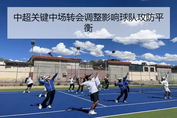 中超关键中场转会调整影响球队攻防平衡